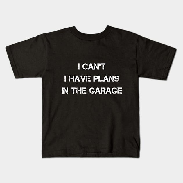 I Can't I Have Plans In The Garage Kids T-Shirt by karascom